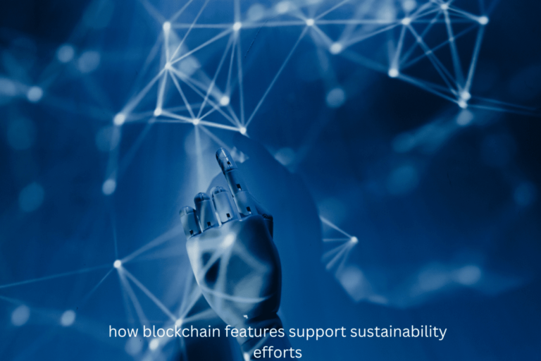 How Blockchain Features Support Sustainability Efforts 2024?